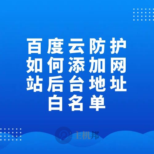 百度云防護如何添加網(wǎng)站后臺地址白名單